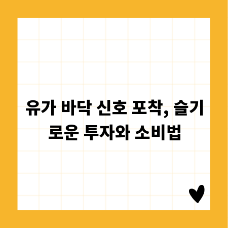 유가 바닥 신호 포착, 슬기로운 투자와 소비법