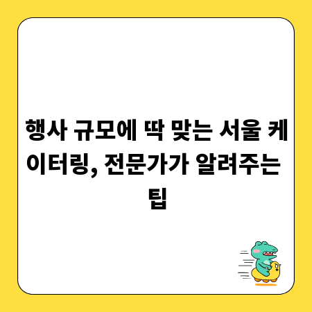 행사 규모에 딱 맞는 서울 케이터링, 전문가가 알려주는 팁