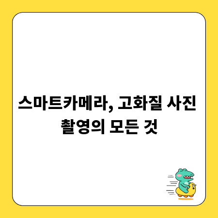 스마트카메라, 고화질 사진 촬영의 모든 것
