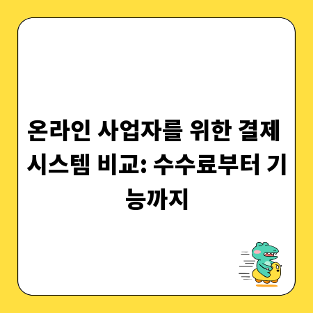 온라인 사업자를 위한 결제 시스템 비교: 수수료부터 기능까지
