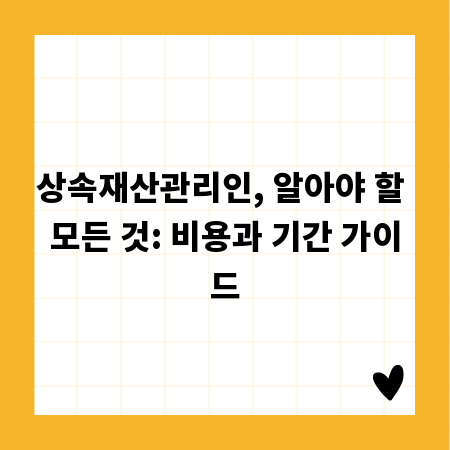 상속재산관리인, 알아야 할 모든 것: 비용과 기간 가이드