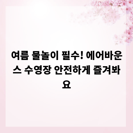 여름 물놀이 필수! 에어바운스 수영장 안전하게 즐겨봐요