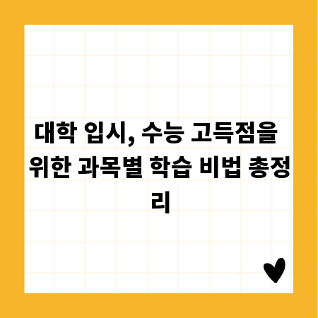 대학 입시, 수능 고득점을 위한 과목별 학습 비법 총정리