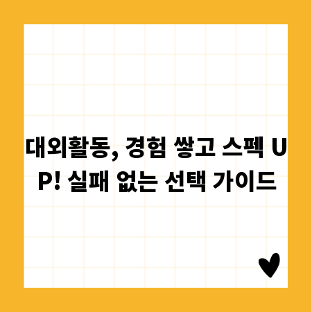 대외활동, 경험 쌓고 스펙 UP! 실패 없는 선택 가이드