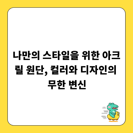 나만의 스타일을 위한 아크릴 원단, 컬러와 디자인의 무한 변신