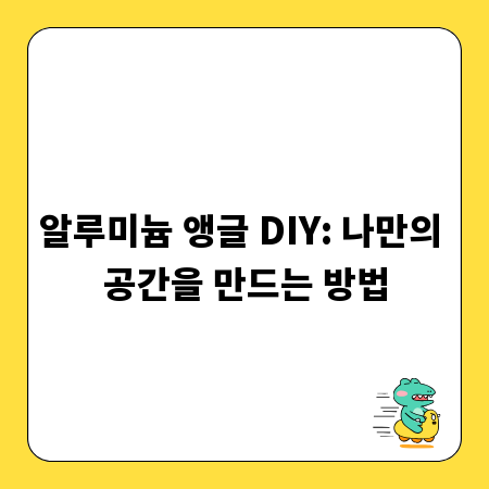 알루미늄 앵글 DIY: 나만의 공간을 만드는 방법