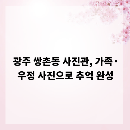 광주 쌍촌동 사진관, 가족·우정 사진으로 추억 완성