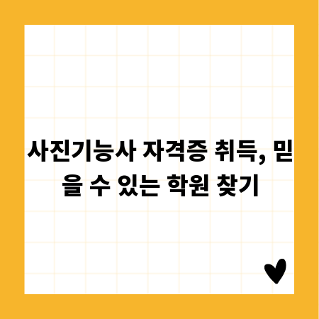 사진기능사 자격증 취득, 믿을 수 있는 학원 찾기