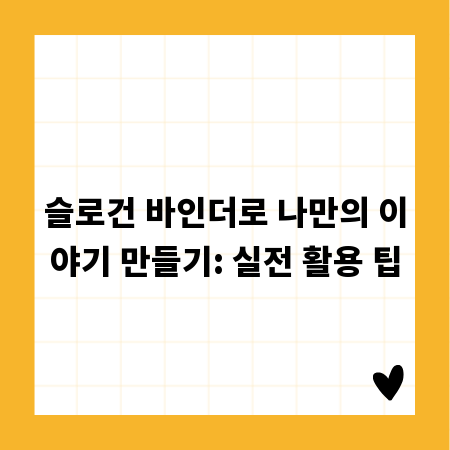 슬로건 바인더로 나만의 이야기 만들기: 실전 활용 팁
