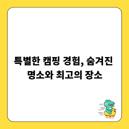 특별한 캠핑 경험, 숨겨진 명소와 최고의 장소
