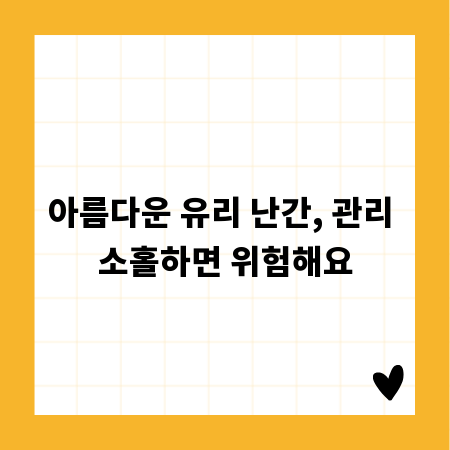 아름다운 유리 난간, 관리 소홀하면 위험해요