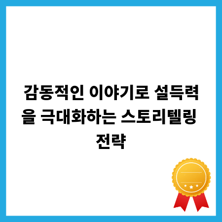 감동적인 이야기로 설득력을 극대화하는 스토리텔링 전략