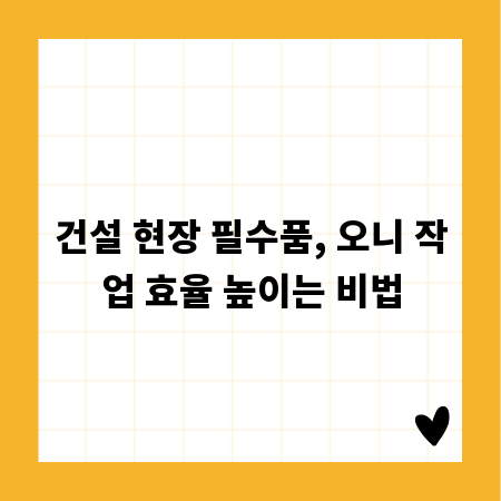 건설 현장 필수품, 오니 작업 효율 높이는 비법
