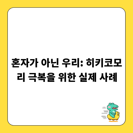 혼자가 아닌 우리: 히키코모리 극복을 위한 실제 사례