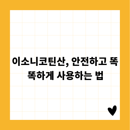 이소니코틴산, 안전하고 똑똑하게 사용하는 법