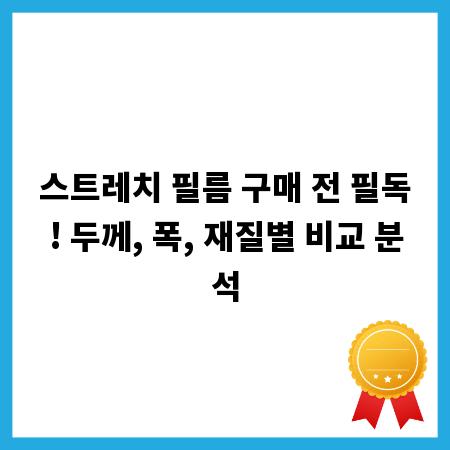 스트레치 필름 구매 전 필독! 두께, 폭, 재질별 비교 분석