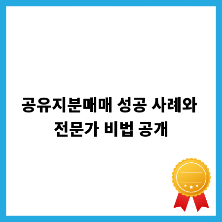 공유지분매매 성공 사례와 전문가 비법 공개