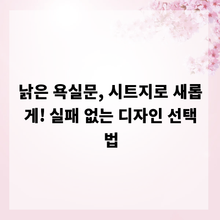 낡은 욕실문, 시트지로 새롭게! 실패 없는 디자인 선택법