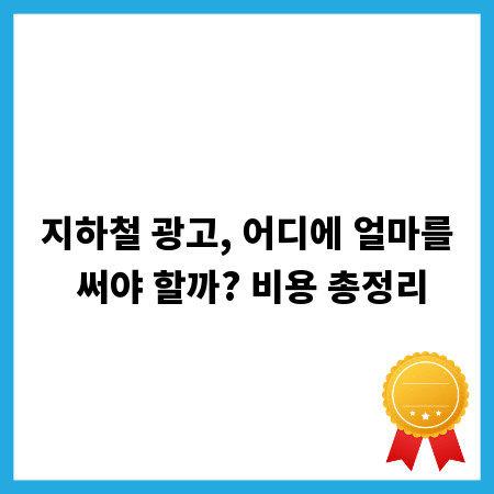 지하철 광고, 어디에 얼마를 써야 할까? 비용 총정리
