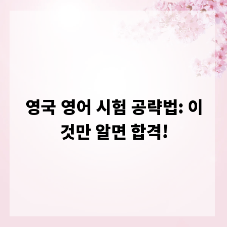 영국 영어 시험 공략법: 이것만 알면 합격!