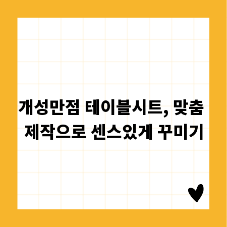 개성만점 테이블시트, 맞춤 제작으로 센스있게 꾸미기