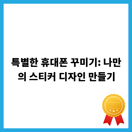 특별한 휴대폰 꾸미기: 나만의 스티커 디자인 만들기