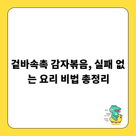 겉바속촉 감자볶음, 실패 없는 요리 비법 총정리