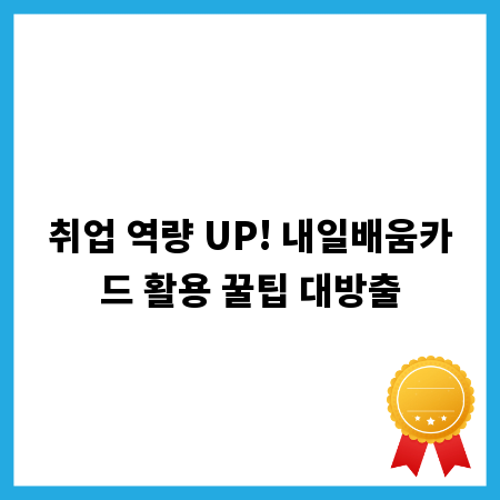 취업 역량 UP! 내일배움카드 활용 꿀팁 대방출