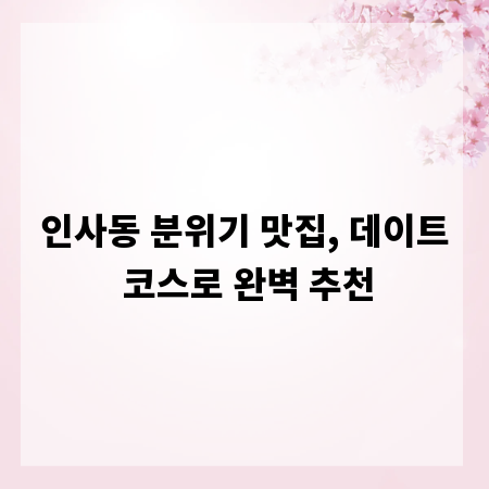 인사동 분위기 맛집, 데이트 코스로 완벽 추천