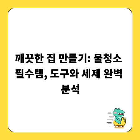 깨끗한 집 만들기: 물청소 필수템, 도구와 세제 완벽 분석