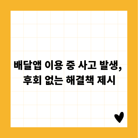 배달앱 이용 중 사고 발생, 후회 없는 해결책 제시
