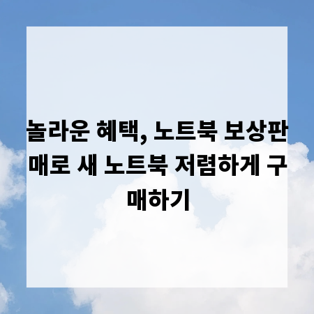 놀라운 혜택, 노트북 보상판매로 새 노트북 저렴하게 구매하기