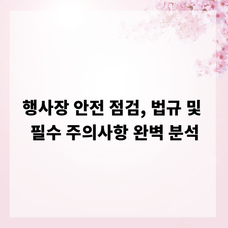 행사장 안전 점검, 법규 및 필수 주의사항 완벽 분석