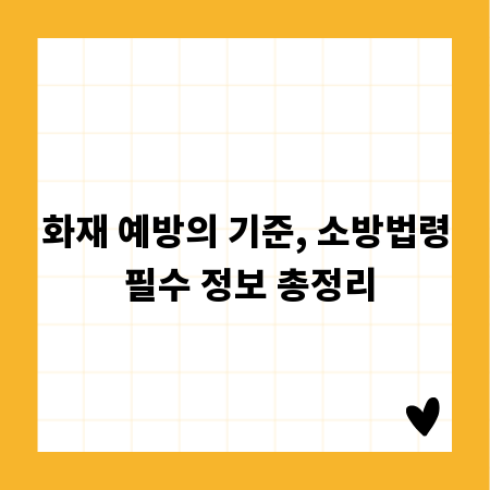 화재 예방의 기준, 소방법령 필수 정보 총정리