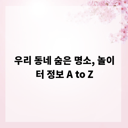 우리 동네 숨은 명소, 놀이터 정보 A to Z