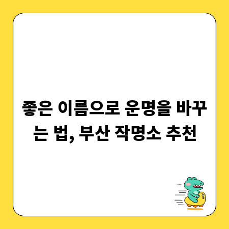 좋은 이름으로 운명을 바꾸는 법, 부산 작명소 추천