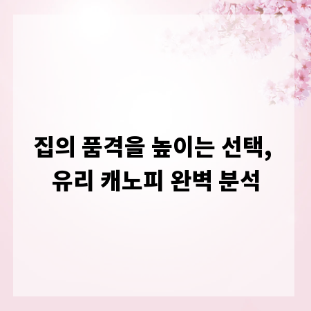 집의 품격을 높이는 선택, 유리 캐노피 완벽 분석