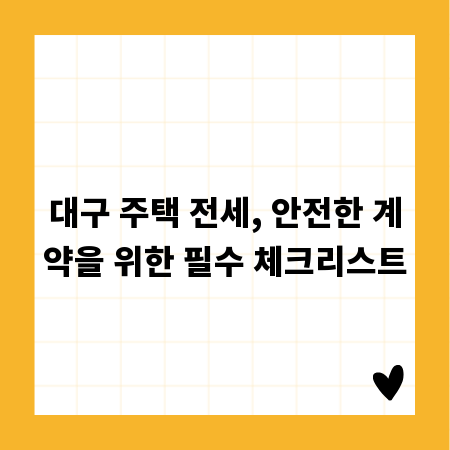 대구 주택 전세, 안전한 계약을 위한 필수 체크리스트