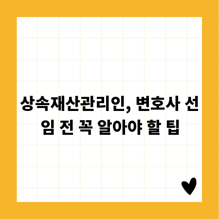 상속재산관리인, 변호사 선임 전 꼭 알아야 할 팁