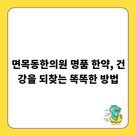 면목동한의원 명품 한약, 건강을 되찾는 똑똑한 방법