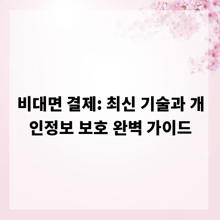 비대면 결제: 최신 기술과 개인정보 보호 완벽 가이드