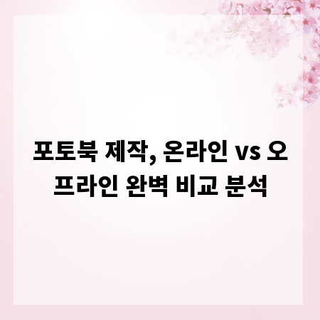 포토북 제작, 온라인 vs 오프라인 완벽 비교 분석