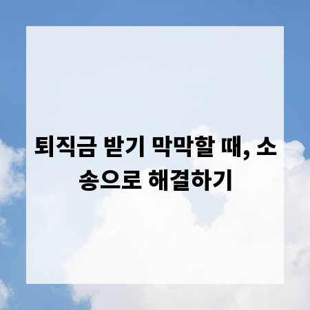 퇴직금 받기 막막할 때, 소송으로 해결하기