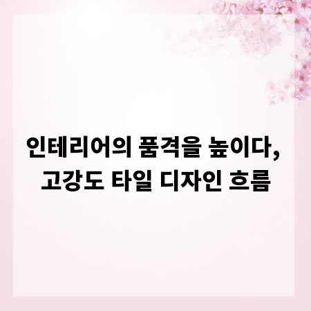 인테리어의 품격을 높이다, 고강도 타일 디자인 흐름