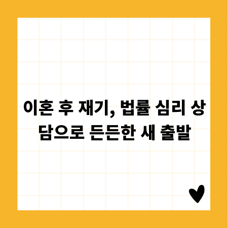 이혼 후 재기, 법률 심리 상담으로 든든한 새 출발