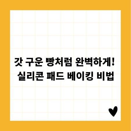 갓 구운 빵처럼 완벽하게! 실리콘 패드 베이킹 비법