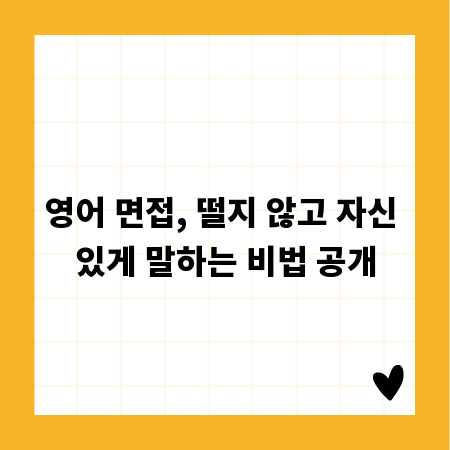 영어 면접, 떨지 않고 자신 있게 말하는 비법 공개