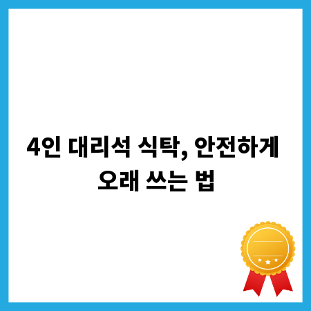 4인 대리석 식탁, 안전하게 오래 쓰는 법