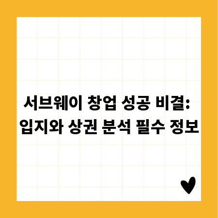 서브웨이 창업 성공 비결: 입지와 상권 분석 필수 정보