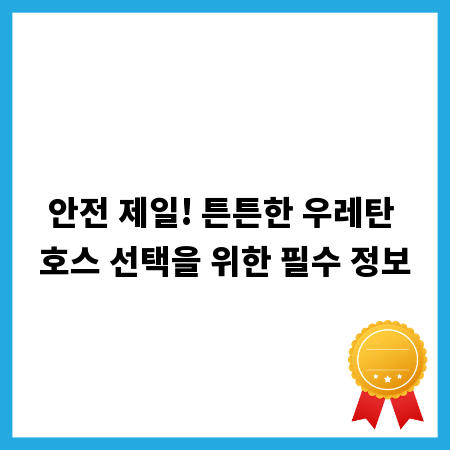 안전 제일! 튼튼한 우레탄 호스 선택을 위한 필수 정보